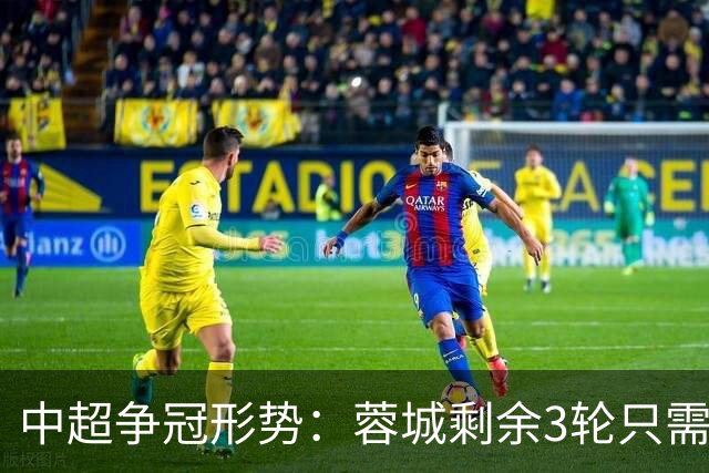 中超争冠形势：蓉城剩余3轮只需1分即可夺冠