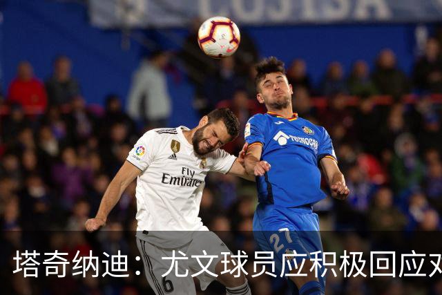 塔奇纳迪：尤文球员应积极回应对手挑衅，不能单靠教练保护